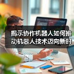 揭示协作机器人如何推动机器人技术迈向新时代（图3）