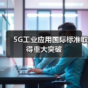 5G工业应用国际标准取得重大突破（图3）