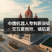 中国机器人专利新突破：交互更自然，续航更持久，造型有新意