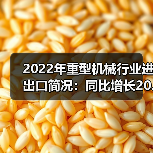 2022年重型机械行业进出口简况：同比增长20.47%（图1）