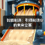智能制造:引领制造业的未来变革(图1) 智能制造:引领制造业的未来变革(图1)