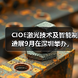 CIOE激光技术及智能制造展9月在深圳举办，聚焦激光产业新技术（图2）