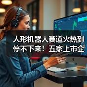 人形机器人赛道火热到停不下来！五家上市企业有大动作（图1）