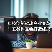 科技创新驱动产业变革!安徽科交会打造成果转化“实景图(图2) 科技创新驱动产业变革!安徽科交会打造成果转化“实景图(图2)