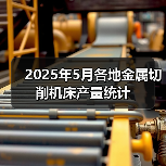 2025年5月各地金属切削机床产量统计（图2）