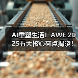 AI重塑生活!AWE 2025五大核心亮点揭晓!(图2) AI重塑生活!AWE 2025五大核心亮点揭晓!(图2)