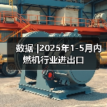 数据 |2025年1-5月内燃机行业进出口(图1) 数据 |2025年1-5月内燃机行业进出口(图1)