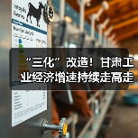 “三化”改造!甘肃工业经济增速持续走高走强(图1) “三化”改造!甘肃工业经济增速持续走高走强(图1)