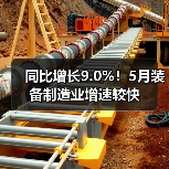 同比增长9.0%!5月装备制造业增速较快(图1) 同比增长9.0%!5月装备制造业增速较快(图1)