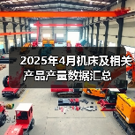 2025年4月机床及相关产品产量数据汇总(图1) 2025年4月机床及相关产品产量数据汇总(图1)