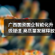广西国资国企智能化升级提速 高质量发展释放新动能(图4) 广西国资国企智能化升级提速 高质量发展释放新动能(图4)