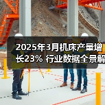 2025年3月机床产量增长23% 行业数据全景解读(图1) 2025年3月机床产量增长23% 行业数据全景解读(图1)