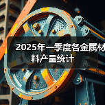 2025年一季度各金属材料产量统计(图1) 2025年一季度各金属材料产量统计(图1)