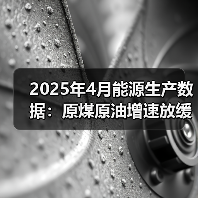 2025年4月能源生产数据：原煤原油增速放缓与天然气电力新变化（图3）