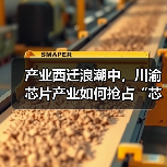 产业西迁浪潮中，川渝芯片产业如何抢占“芯”红利？（图4）