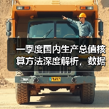 一季度国内生产总值核算方法深度解析,数据发布亮点一览(图1) 一季度国内生产总值核算方法深度解析,数据发布亮点一览(图1)