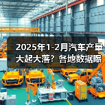 2025年1-2月汽车产量大起大落？各地数据曝光！（图1）