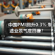 中国PMI回升0.3% 制造业景气度回暖？（图1）