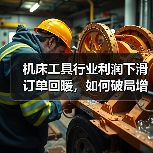 机床工具行业利润下滑订单回暖，如何破局增长？（图4）