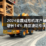2024金属成形机床产量增长14% 月度波动引关注(图2) 2024金属成形机床产量增长14% 月度波动引关注(图2)