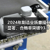 2024年制造业质量提升显著,合格率突破93.93%(图4) 2024年制造业质量提升显著,合格率突破93.93%(图4)