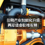 印刷产业智能化升级:两岸盛会助推发展(图1) 印刷产业智能化升级:两岸盛会助推发展(图1)