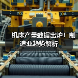 机床产量数据出炉！制造业趋势解析（图4）