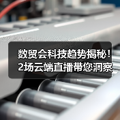 数贸会科技趋势揭秘!2场云端直播带您洞察未来(图1) 数贸会科技趋势揭秘!2场云端直播带您洞察未来(图1)