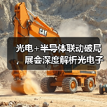 光电+半导体联动破局,展会深度解析光电子产业新趋势(图2) 光电+半导体联动破局,展会深度解析光电子产业新趋势(图2)