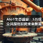 AIoT生态盛宴:5万观众共探物联网未来新高度(图1) AIoT生态盛宴:5万观众共探物联网未来新高度(图1)