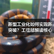 新型工业化如何实现新突破?工信部解读核心优势与进展成效(图1) 新型工业化如何实现新突破?工信部解读核心优势与进展成效(图1)