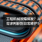 工程机械故障频发?从需求判断到日常维护5大核心方法(图4) 工程机械故障频发?从需求判断到日常维护5大核心方法(图4)