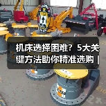 机床选择困难?5大关键方法助你精准选购 | 久恒星轴机械网(图3) 机床选择困难?5大关键方法助你精准选购 | 久恒星轴机械网(图3)