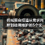 机械展会报道从需求判断到使用维护的5个实用方法(图4) 机械展会报道从需求判断到使用维护的5个实用方法(图4)