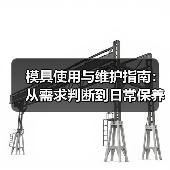 模具使用与维护指南:从需求判断到日常保养5大方法 模具使用与维护指南:从需求判断到日常保养5大方法