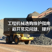 工程机械选购维护指南:避开常见问题,提升设备效率2026(图2) 工程机械选购维护指南:避开常见问题,提升设备效率2026(图2)