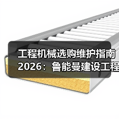 工程机械选购维护指南2026:鲁能曼建设工程有限公司实用解析(图1) 工程机械选购维护指南2026:鲁能曼建设工程有限公司实用解析(图1)