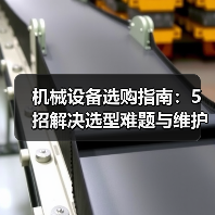 机械设备选购指南:5招解决选型难题与维护常见问题(图4) 机械设备选购指南:5招解决选型难题与维护常见问题(图4)