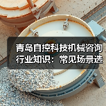 青岛自控科技机械咨询行业知识:常见场景选择要点与注意事项(图2) 青岛自控科技机械咨询行业知识:常见场景选择要点与注意事项(图2)