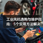 工业风机选购与维护指南:5个实用方法解决常见问题(图3) 工业风机选购与维护指南:5个实用方法解决常见问题(图3)