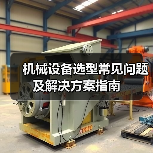 机械设备选型常见问题及解决方案指南(图2) 机械设备选型常见问题及解决方案指南(图2)