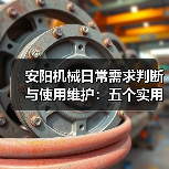 安阳机械日常需求判断与使用维护：五个实用经验方法（图2）
