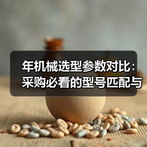 年机械选型参数对比：采购必看的型号匹配与成本核算方法